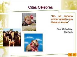 Citas Célebres “ No se debería comer aquello que tiene un rostro” Paul McCartney  Cantante 