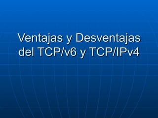 Ventajas y Desventajas del TCP/v6 y TCP/IPv4 