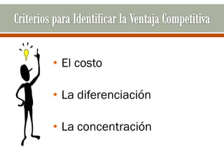 • El costo

• La diferenciación

• La concentración
 