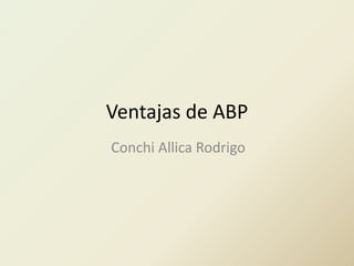Ventajas de ABP
Conchi Allica Rodrigo
 
