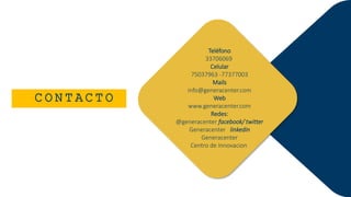 Teléfono
33706069
Celular
75037963 -77377003
Mails
info@generacenter.com
Web
www.generacenter.com
Redes:
@generacenter facebook/ twitter
Generacenter linkedin
Generacenter
Centro de Innovacion
C O N T A C T O
 