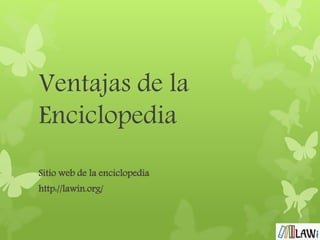 Ventajas de la
Enciclopedia
Sitio web de la enciclopedia
http://lawin.org/
 