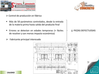  Control de producción en fábrica
 Más de 50 parámetros controlados, desde la entrada
de la materia prima hasta salida del producto final
 Errores se detectan en edades tempranas (+ fáciles
de resolver y con menos impacto económico)
 Fabricante principal interesado
↓ PIEZAS DEFECTUOSAS
CALIDAD
 