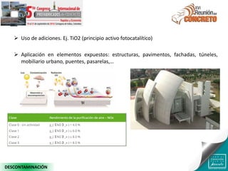  Uso de adiciones. Ej. TiO2 (principio activo fotocatalítico)
 Aplicación en elementos expuestos: estructuras, pavimentos, fachadas, túneles,
mobiliario urbano, puentes, pasarelas,…
Iglesia Dives in Misericordia (Roma)
DESCONTAMINACIÓN
 