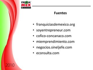 Fuentes franquiciasdemexico.org soyentrepreneur.com cofico-concanaco.com miemprendimiento.com negocios.sineljefe.com econsulta.com 