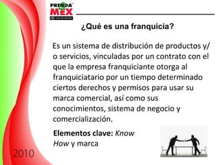 Es un sistema de distribución de productos y/o servicios,   vinculadas por un contrato con el que la empresa franquiciante otorga al franquiciatario por un tiempo determinado ciertos derechos y permisos para usar su marca comercial,   así como sus conocimientos, sistema de negocio y comercialización. ¿Qué es una franquicia? Elementos clave:  Know How  y marca 