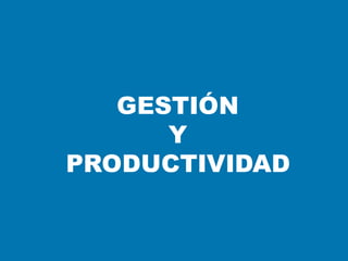 GESTIÓN
Y
PRODUCTIVIDAD
 