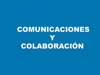 COMUNICACIONES
Y
COLABORACIÓN
 