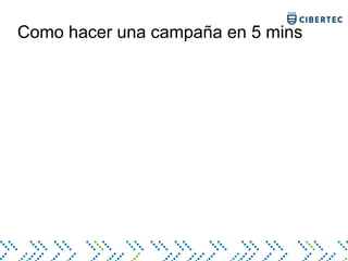 Como hacer una campaña en 5 mins
 