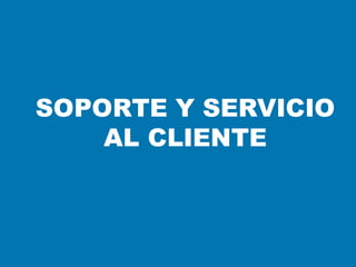 SOPORTE Y SERVICIO
AL CLIENTE
 