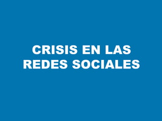 CRISIS EN LAS
REDES SOCIALES
 