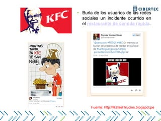 • Burla de los usuarios de las redes
sociales un incidente ocurrido en
el restaurante de comida rápida.
Fuente: http://RafaelTrucios.blogspot.pe
 