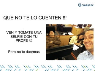 QUE NO TE LO CUENTEN !!!
VEN Y TÓMATE UNA
SELFIE CON TU
PROFE J
Pero no te duermas
 