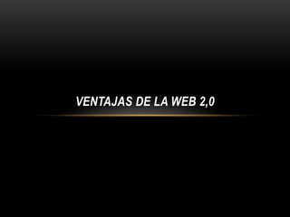 VENTAJAS DE LA WEB 2,0
 