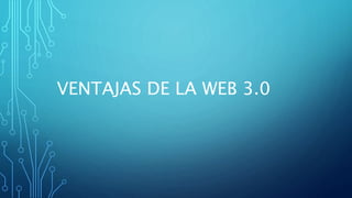 VENTAJAS DE LA WEB 3.0
 