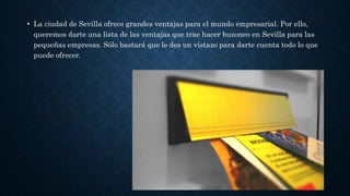 • La ciudad de Sevilla ofrece grandes ventajas para el mundo empresarial. Por ello,
queremos darte una lista de las ventajas que trae hacer buzoneo en Sevilla para las
pequeñas empresas. Sólo bastará que le des un vistazo para darte cuenta todo lo que
puede ofrecer.
 