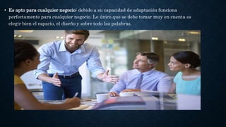 • Es apto para cualquier negocio: debido a su capacidad de adaptación funciona
perfectamente para cualquier negocio. Lo único que se debe tomar muy en cuenta es
elegir bien el espacio, el diseño y sobre todo las palabras.
 
