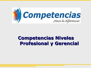 Competencias NivelesCompetencias Niveles
Profesional y GerencialProfesional y Gerencial
 