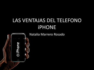 LAS VENTAJAS DEL TELEFONO iPHONE Natalia Marrero Rosado 