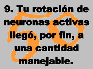 9. Tu rotación de neuronas activas llegó, por fin, a una cantidad manejable.