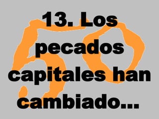 13. Los pecados capitales han cambiado...