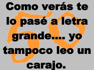Como verás te lo pasé a letra grande.... yo tampoco leo un carajo.