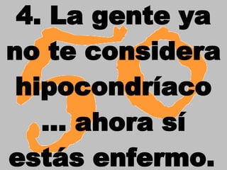 4. La gente ya no te considera hipocondríaco ... ahora sí estás enfermo.