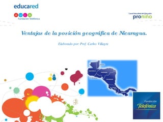 Ventajas de la posición geográfica de Nicaragua. Elaborado por: Prof. Carlos Villagra 