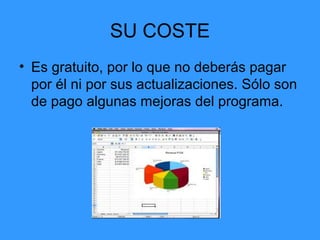 SU COSTE
• Es gratuito, por lo que no deberás pagar
  por él ni por sus actualizaciones. Sólo son
  de pago algunas mejoras del programa.
 