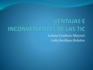 Lorena Cendrero Mayoral
Lidia Sevillano Bolaños
 