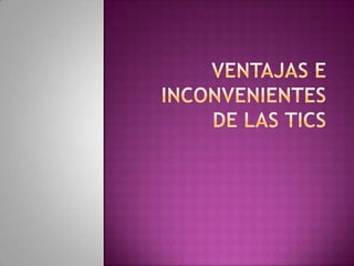 VENTAJAS E INCONVENIENTES DE LAS TICS 