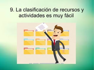 9. La clasificación de recursos y
actividades es muy fácil
 