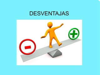 DESVENTAJAS
 
