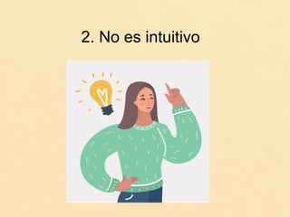 2. No es intuitivo
 