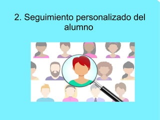 2. Seguimiento personalizado del
alumno
 
