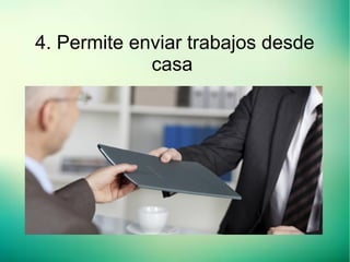 4. Permite enviar trabajos desde
casa
 