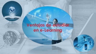 Ventajas de estudiar
en e-Learning
 