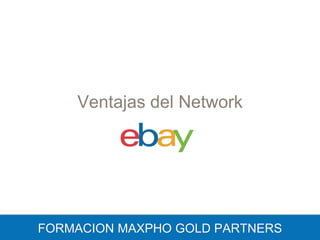 Ventajas del Network
FORMACION MAXPHO GOLD PARTNERS
 