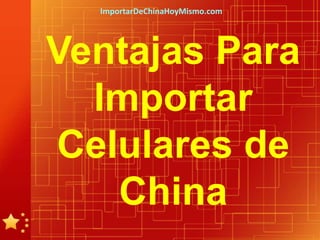ImportarDeChinaHoyMismo.com




Ventajas Para
  Importar
Celulares de
   China
 