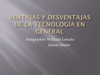 Integrantes: William Losada
Jeison Marin

 