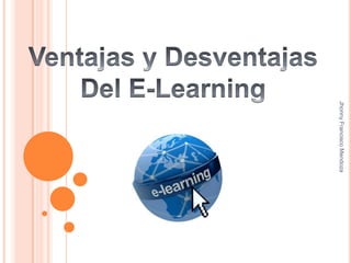 Ventajas y Desventajas Del E-Learning Jhonny Francisco Mendoza 