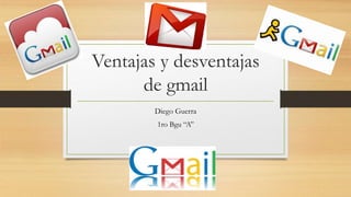 Ventajas y desventajas
de gmail
Diego Guerra
1ro Bgu “A”
 