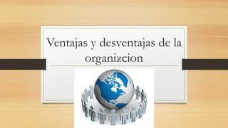 Ventajas y desventajas de la
organizcion
