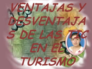 VENTAJAS Y DESVENTAJAS DE LAS TIC EN EL TURISMO 