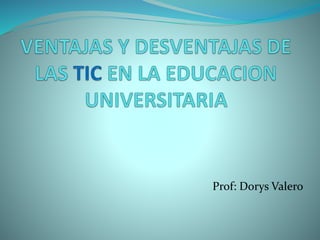 Prof: Dorys Valero
 