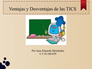 Ventajas y Desventajas de las TICS

Por Juan Eduardo Hernández
C.I 10.106.039

 