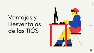 Ventajas y
Desventajas
de las TICS
01
 