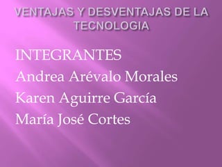 INTEGRANTES
Andrea Arévalo Morales
Karen Aguirre García
María José Cortes

 