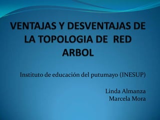 Instituto de educación del putumayo (INESUP)

                             Linda Almanza
                              Marcela Mora
 