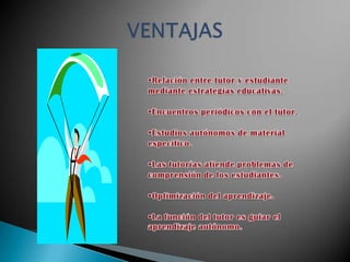 VENTAJASRelación entre tutor y estudiante mediante estrategias educativas.